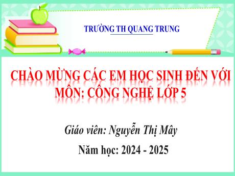 Bài giảng Công nghệ 5 (Kết nối tri thức) - Bài 1: Vai trò của công nghệ - Năm học 2024-2025 - Nguyễn Thị Mây