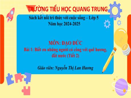 Bài giảng Đạo đức 5 (Kết nối tri thức) - Bài 1: Biết ơn những người có công với quê hương, đất nước (Tiết 2) - Năm học 2024-2025 - Nguyễn Thị Lan Hương