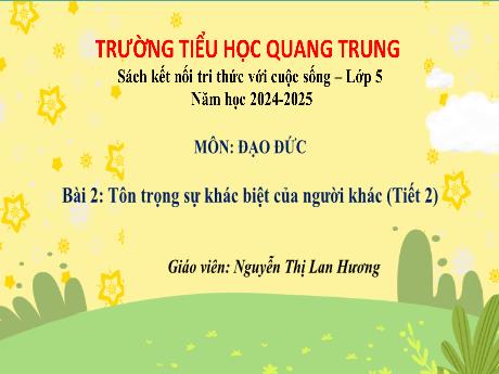 Bài giảng Đạo đức 5 (Kết nối tri thức) - Bài 2: Tôn trọng sự khác biệt của người khác (Tiết 2) - Năm học 2024-2025 - Nguyễn Thị Lan Hương