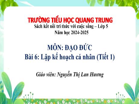 Bài giảng Đạo đức 5 (Kết nối tri thức) - Tuần 21 - Bài 6: Lập kế hoạch cá nhân (Tiết 1) - Năm học 2024-2025 - Nguyễn Thị Lan Hương