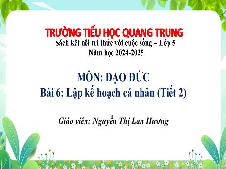 Bài giảng Đạo đức 5 (Kết nối tri thức) - Tuần 22 - Bài 6: Lập kế hoạch cá nhân (Tiết 2) - Năm học 2024-2025 - Nguyễn Thị Lan Hương