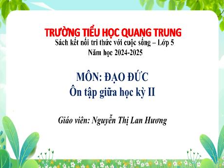 Bài giảng Đạo đức 5 (Kết nối tri thức) - Tuần 26 - Ôn tập giữa học kỳ II - Năm học 2024-2025 - Nguyễn Thị Lan Hương
