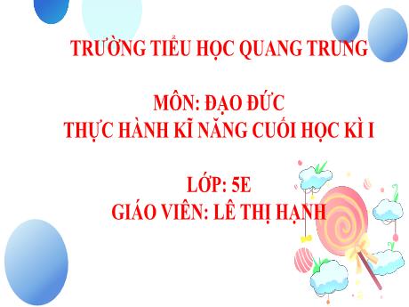 Bài giảng Đạo đức 5 - Thực hành kĩ năng cuối học kì I - Lê Thị Hạnh