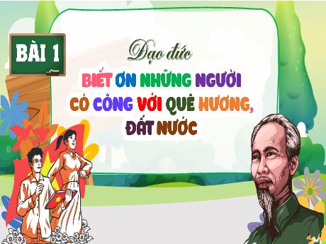 Bài giảng Đạo đức Lớp 5 (Kết nối tri thức) - Bài 1: Biết ơn những người có công với quê hương, đất nước (Tiết 1)
