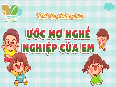 Bài giảng Hoạt động trải nghiệm 5 (Kết nối tri thức) - Tuần 34: Ước mơ nghề nghiệp của em