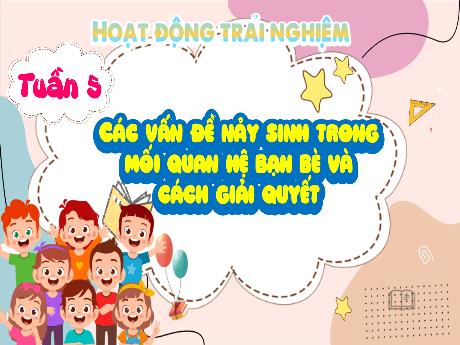 Bài giảng Hoạt động trải nghiệm 5 - Tuần 5 - Các vấn đề nảy sinh trong mối quan hệ bạn bè và cách giải quyết