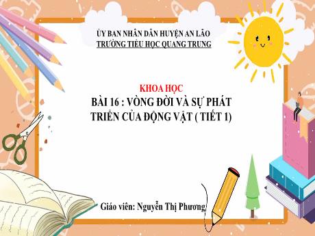 Bài giảng Khoa học 5 - Bài 16: Vòng đời và sự phát triển của động vật (Tiết 1) - Nguyễn Thị Phương