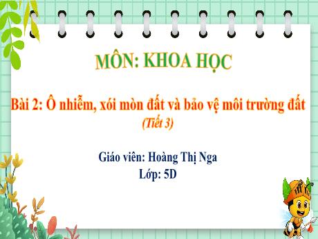 Bài giảng Khoa học 5 - Bài 2: Ô nhiễm, xói mòn đất và bảo vệ môi trường đất (Tiết 3) - Hoàng Thị Nga