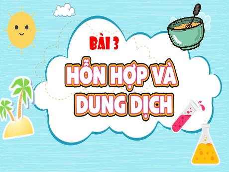 Bài giảng Khoa học Lớp 5 - Bài 3: Hỗn hợp và dung dịch (Tiết 1)
