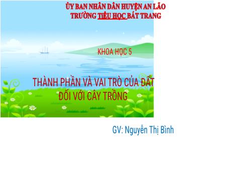 Bài giảng Khoa học Lớp 5 (Kết nối tri thức) - Thành phần và vai trò của đất đối với cây trồng - Nguyễn Thị Bình