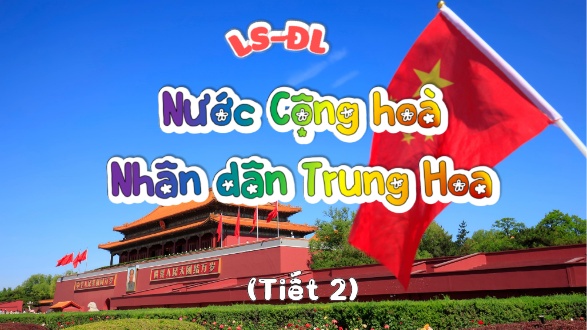 Bài giảng Lịch sử 5 (Kết nối tri thức) - Bài 18: Nước cộng hòa nhân dân Trung Hoa (Tiết 2)