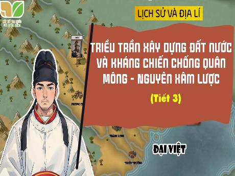 Bài giảng Lịch sử và Địa lí 5 (Kết nối tri thức) - Bài 10: Triều Trần xây dựng đất nước và kháng chiến chống quân Mông - Nguyên xâm lược (Tiết 3)