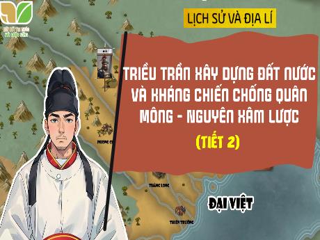 Bài giảng Lịch sử và Địa lí 5 (Kết nối tri thức) - Bài 10: Triều Trần xây dựng đất nước và kháng chiến chống quân Mông - Nguyên xâm lược (Tiết 2)