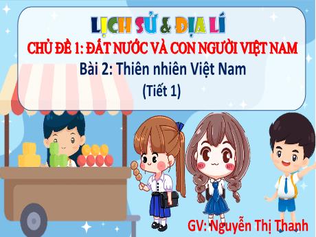 Bài giảng Lịch sử và Địa lí 5 (Kết nối tri thức) - Bài 2: Thiên nhiên Việt Nam (Tiết 1) - Nguyễn Thị Thanh