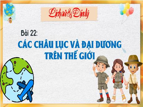 Bài giảng Lịch sử và Địa lí 5 (Kết nối tri thức) - Bài 22: Các châu lục và đại dương trên thế giới (Tiết 1)