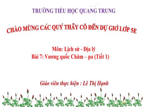Bài giảng Lịch sử và Địa lí 5 (Kết nối tri thức) - Bài 7: Vương quốc Chăm – pa (Tiết 1) - Lê Thị Hạnh