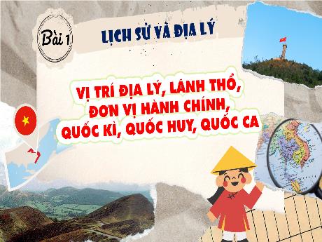 Bài giảng Lịch sử và Địa lý 5 - Bài 1: Vị trí địa lý, lãnh thổ, đơn vị hành chính, quốc kì, quốc huy, quốc ca
