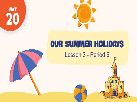 Bài giảng Tiếng Anh 5 (Global success) - Unit 20: Our Summer Holidays - Lesson 3 - Period 6