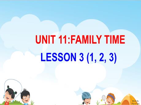 Bài giảng Tiếng Anh 5 - Unit 11: Family time - Lesson 3 (Part 1,2,3)