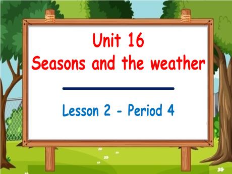 Bài giảng Tiếng Anh 5 - Unit 16: Seasons and the weather - Lesson 2 - Period 4