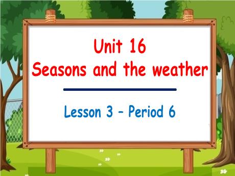 Bài giảng Tiếng Anh 5 - Unit 16: Seasons and the weather - Lesson 3 - Period 6