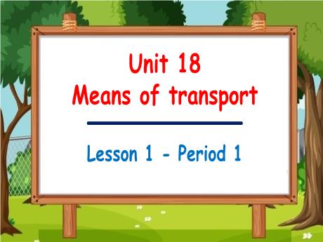 Bài giảng Tiếng Anh 5 - Unit 18: Means of transport - Lesson 1 - Period 1
