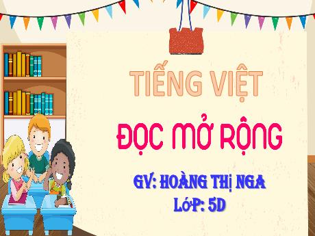 Bài giảng Tiếng Việt 5 - Đọc mở rộng: Đọc sách báo viết về một danh nhân của Việt Nam - Hoàng Thị Nga