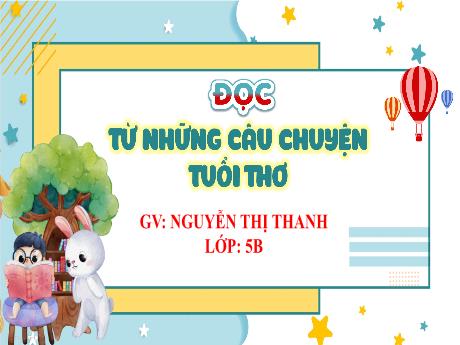 Bài giảng Tiếng Việt 5 - Đọc: Từ những câu chuyện tuổi thơ - Nguyễn Thị Thanh