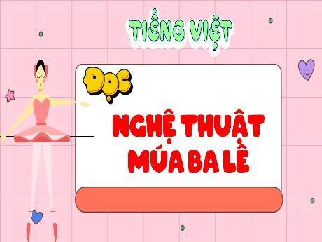 Bài giảng Tiếng Việt 5 (Kết nối tri thức) - Đọc: Nghệ thuật múa ba lê
