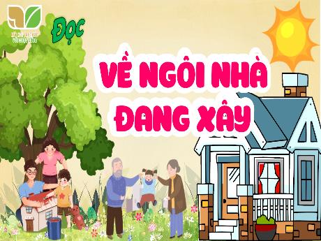 Bài giảng Tiếng Việt 5 (Kết nối tri thức) - Đọc: Về ngôi nhà đang xây (Tiết 1)