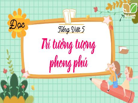 Bài giảng Tiếng Việt 5 (Kết nối tri thức) - Tuần 14: Trí tưởng tượng phong phú