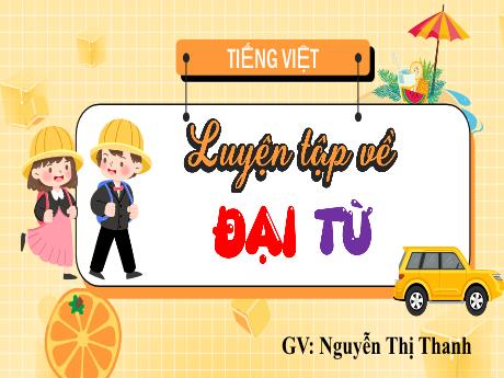 Bài giảng Tiếng Việt 5 - Luyện tập về̀ đại từ - Nguyễn Thị Thanh