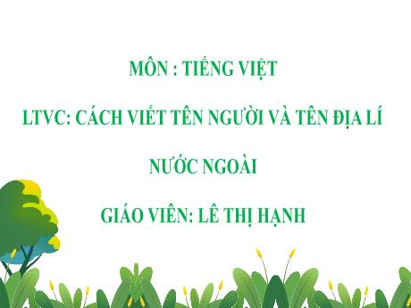 Bài giảng Tiếng Việt 5 - Luyện từ và câu: Cách viết tên người và tên địa lí nước ngoài - Lê Thị Hạnh