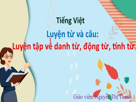 Bài giảng Tiếng Việt 5 - Luyện từ và câu: Luyện tập về̀ danh từ, động từ, tính từ - Nguyễn Thị Thanh