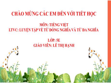 Bài giảng Tiếng Việt 5 - Luyện từ và câu: Luyện tập về từ đồng nghĩa và từ đa nghĩa - Lê Thị Hạnh