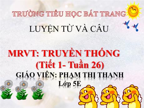 Bài giảng Tiếng Việt 5 (Luyện từ và câu) - Tuần 26 - Mở rộng vốn từ: Truyền thống - Phạm Thị Thanh (Tiết 1)