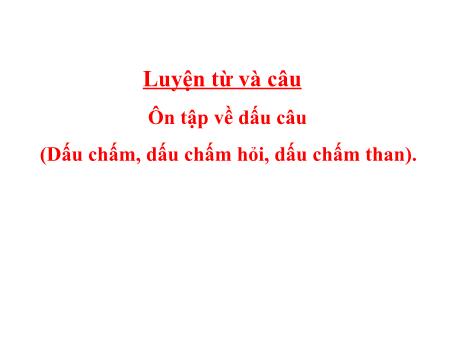 Bài giảng Tiếng Việt 5 (Luyện từ và câu) - Tuần 29 - Ôn tập về dấu câu (Dấu chấm, dấu chấm hỏi, dấu chấm than)