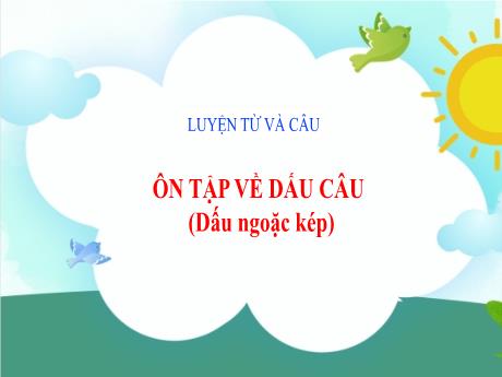 Bài giảng Tiếng Việt 5 (Luyện từ và câu) - Tuần 33 - Ôn tập về dấu câu (Dấu ngoặc kép)