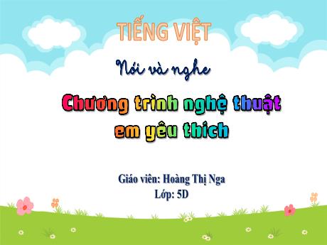 Bài giảng Tiếng Việt 5 - Nói và nghe: Chương trình nghệ thuật em yêu thích - Hoàng Thị Nga