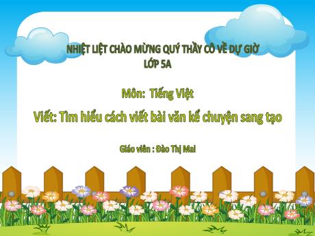 Bài giảng Tiếng Việt 5 -Viết: Tìm hiểu cách viết bài văn kể chuyện sáng tạo - Đào Thị Mai