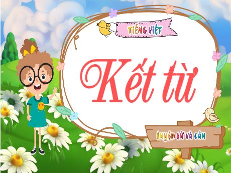 Bài giảng Tiếng Việt Lớp 5 (Kết nối tri thức) - Luyện từ và câu: Kết từ