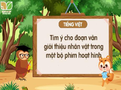 Bài giảng Tiếng Việt Lớp 5 (Kết nối tri thức) - Tuần 16 - Tìm ý cho đoạn văn giới thiệu nhân vật trong một bộ phim hoạt hình (Tiết 3)