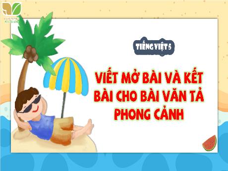 Bài giảng Tiếng Việt Lớp 5 (Kết nối tri thức) - Viết mở bài và kết bài cho bài văn tả phong cảnh (Tiết 3)