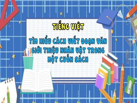 Bài giảng Tiếng Việt Lớp 5 - Tuần 10 - Tìm hiểu cách viết đoạn văn giới thiệu nhân vật trong một cuốn sách (Tiết 3)