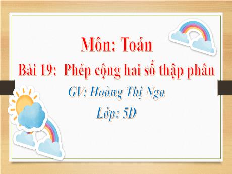 Bài giảng Toán 5 - Bài 19: Phép cộng hai số thập phân - Hoàng Thị Nga