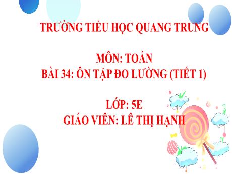 Bài giảng Toán 5 - Bài 34: Ôn tập đo lường (Tiết 1) - Lê Thị Hạnh