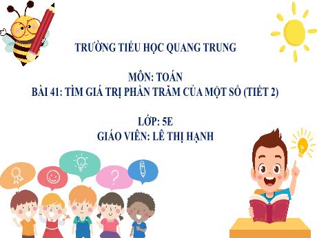 Bài giảng Toán 5 - Bài 41: Tìm giá trị phần trăm của một số (Tiết 2) - Lê Thị Hạnh