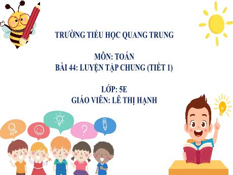 Bài giảng Toán 5 - Bài 44: Luyện tập chung (Tiết 1) - Lê Thị Hạnh