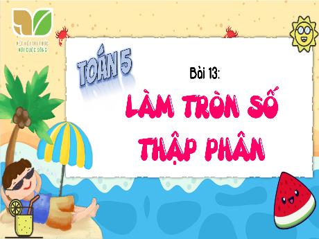 Bài giảng Toán 5 (Kết nối tri thức) - Bài 13: Làm tròn số thập phân