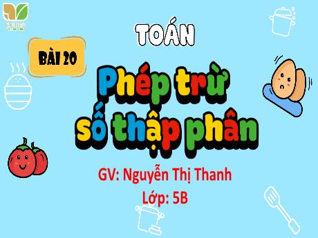Bài giảng Toán 5 (Kết nối tri thức) - Bài 20: Phép trừ số thập phân - Nguyễn Thị Thanh